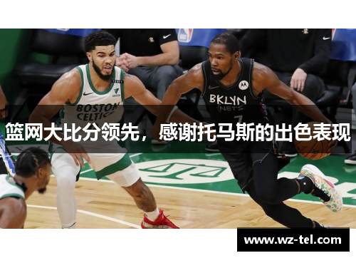 篮网大比分领先，感谢托马斯的出色表现